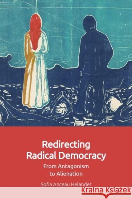 Redirecting Radical Democracy: From Antagonism to Alienation Sofia Anceau Helander 9781399522168 Edinburgh University Press - książka
