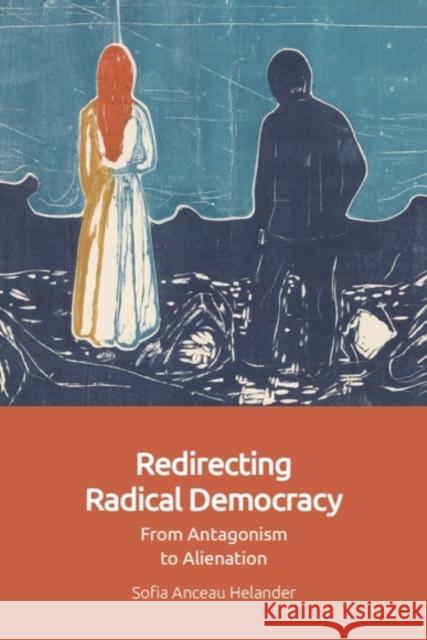 Redirecting Radical Democracy: From Antagonism to Alienation Sofia Anceau (Lecturer and Researcher in the Department of Government, Uppsala University) Helander 9781399522175 Edinburgh University Press - książka