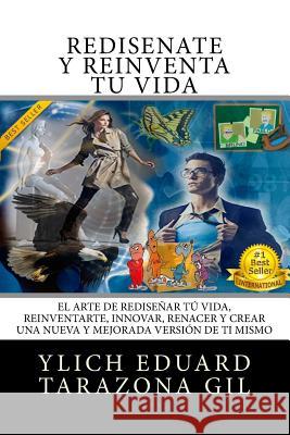 REDISÉÑATE y REINVENTA Tú Vida: El Arte de REDISEÑAR tú Vida, REINVENTARTE, INNOVAR, RENACER y Crear una Nueva y Mejorada Versión de ti Mismo Tarazona Gil, Ylich Eduard 9781544664088 Createspace Independent Publishing Platform - książka