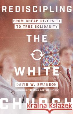 Rediscipling the White Church: From Cheap Diversity to True Solidarity David W. Swanson Brenda Salter McNeil 9780830845972 IVP - książka