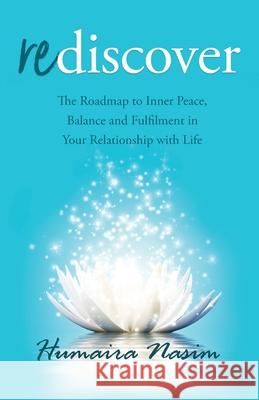 Rediscover: The Roadmap to Inner Peace, Balance and Fulfilment in Your Relationship with Life Humaira Nasim 9780648666332 Passionpreneur Publishing - książka