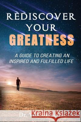 Rediscover Your Greatness: A Guide to an INSPIRING and FULFILLED Life Manzo, Vic, Jr. 9781732186620 Empower Your Reality - książka