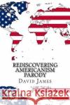 Rediscovering Americanism Parody David James 9781546738640 Createspace Independent Publishing Platform