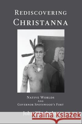 Rediscovering Christanna: Native Worlds and Governor Spotswood's Fort John Kincheloe 9780983117711 Spirit Lines Press - książka