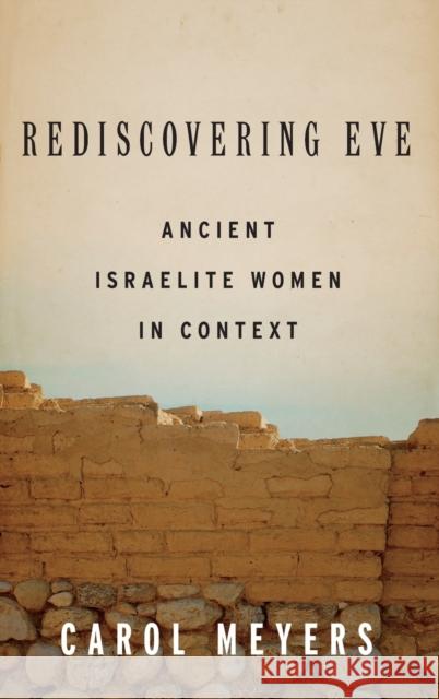 Rediscovering Eve: Ancient Israelite Women in Context Meyers, Carol 9780199734559 Oxford University Press, USA - książka