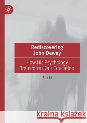 Rediscovering John Dewey: How His Psychology Transforms Our Education Li, Rex 9789811579431 Springer Verlag, Singapore - książka