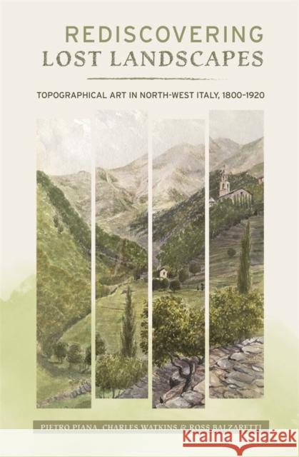 Rediscovering Lost Landscapes: Topographical Art in North-West Italy, 1800-1920 Pietro Piana Charles Watkins Ross Balzaretti 9781783276318 Boydell Press - książka