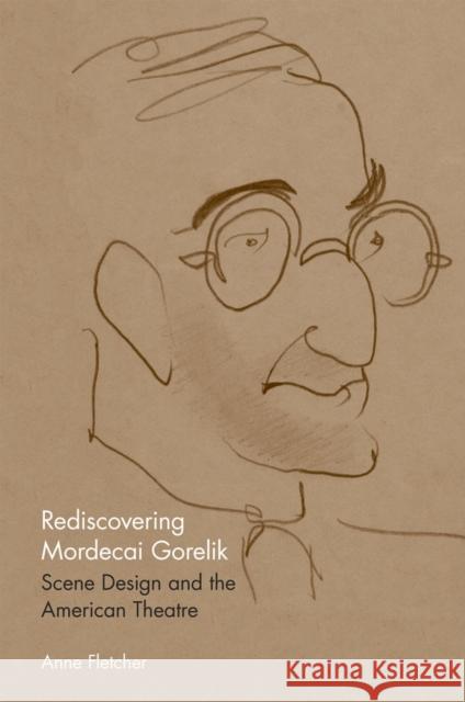 Rediscovering Mordecai Gorelik: Scene Design and the American Theatre Fletcher, Anne 9780809328802 Southern Illinois University Press - książka