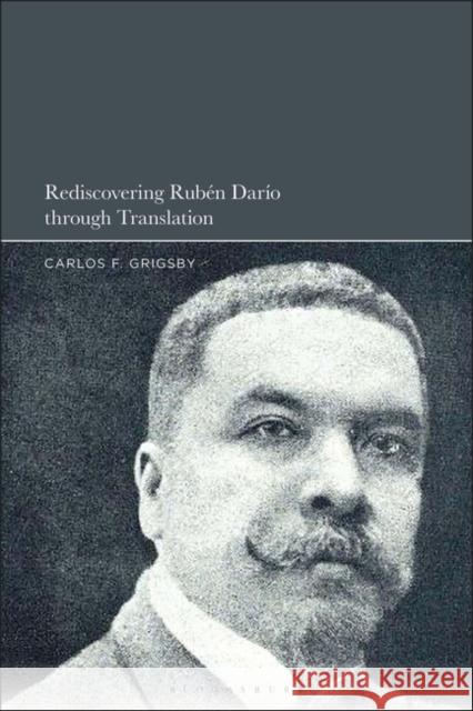 Rediscovering Ruben Dario through Translation Dr. Carlos F. (University of Bristol, UK) Grigsby 9798765119112 Bloomsbury Publishing USA - książka