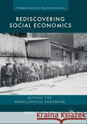 Rediscovering Social Economics: Beyond the Neoclassical Paradigm Johnson, Roger D. 9783319846064 Palgrave Macmillan - książka