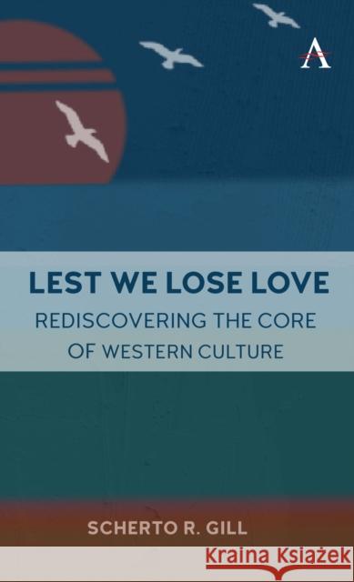 Lest We Lose Love: Rediscovering the Core of Western Culture Scherto Gill 9781839987618 Anthem Press - książka