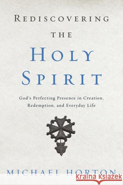 Rediscovering the Holy Spirit: God's Perfecting Presence in Creation, Redemption, and Everyday Life Michael Horton 9780310534068 Zondervan - książka