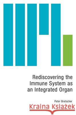 Rediscovering the Immune System as an Integrated Organ Peter Bretscher 9781460274057 FriesenPress - książka
