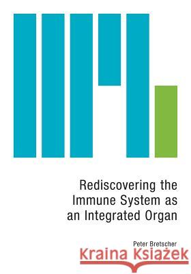 Rediscovering the Immune System as an Integrated Organ Peter Bretscher 9781460274064 FriesenPress - książka