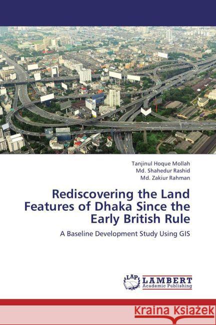 Rediscovering the Land Features of Dhaka Since the Early British Rule : A Baseline Development Study Using GIS Hoque Mollah, Tanjinul; Rashid, Md. Shahedur; Rahman, Md. Zakiur 9783659273094 LAP Lambert Academic Publishing - książka