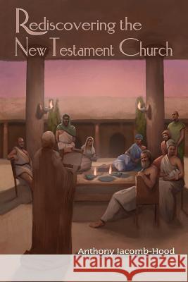 Rediscovering the New Testament Church Anthony Jacomb-Hood Jon Zens 9781978377585 Createspace Independent Publishing Platform - książka