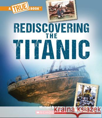 Rediscovering the Titanic (a True Book: The Titanic) Michael Burgan 9781338840575 C. Press/F. Watts Trade - książka