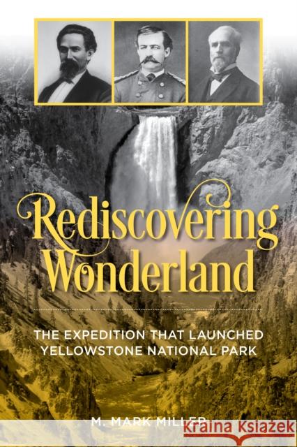 Rediscovering Wonderland: The Expedition That Launched Yellowstone National Park M. Mark Miller 9781493060740 Two Dot Books - książka