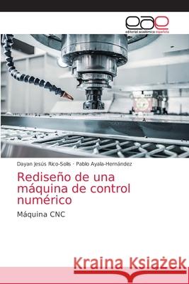 Rediseño de una máquina de control numérico Rico-Solis, Dayan Jesús 9786203875850 Editorial Academica Espanola - książka