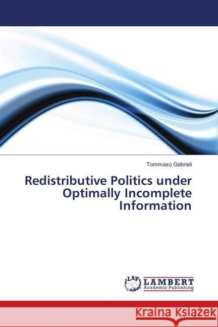 Redistributive Politics under Optimally Incomplete Information Gabrieli, Tommaso 9783659911057 LAP Lambert Academic Publishing - książka