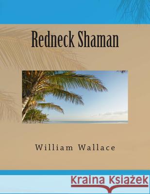 Redneck Shaman William Wallace 9781470103606 Createspace Independent Publishing Platform - książka