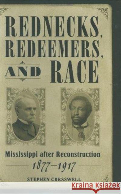 Rednecks, Redeemers, and Race: Mississippi After Reconstruction, 1877-1917 Stephen Edward Cresswell 9781578068470 University Press of Mississippi - książka