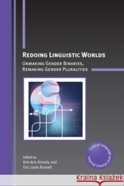 Redoing Linguistic Worlds: Unmaking Gender Binaries, Remaking Gender Pluralities Kris Aric Knisely Eric Louis Russell 9781800415096 Multilingual Matters Limited - książka