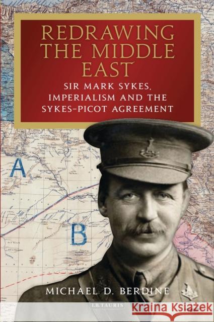 Redrawing the Middle East: Sir Mark Sykes, Imperialism and the Sykes-Picot Agreement Michael D. Berdine 9781788311946 I. B. Tauris & Company - książka