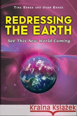 Redressing the Earth-See This New World Coming Tina And John Essex 9781639454716 Writers Branding LLC - książka