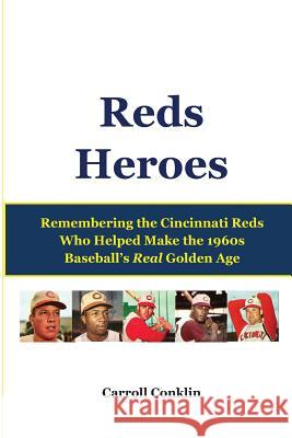 Reds Heroes: Remembering the Cincinnati Reds Who Helped Make the 1960s Baseball's Real Golden Age Carroll Conklin 9781483974859 Createspace - książka