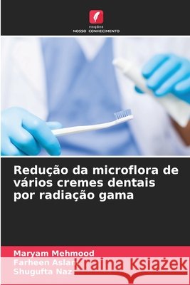 Redução da microflora de vários cremes dentais por radiação gama Mehmood, Maryam, Aslam, Farheen, Naz, Shugufta 9786209751837 Edições Nosso Conhecimento - książka