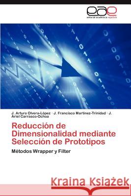 Reduccion de Dimensionalidad Mediante Seleccion de Prototipos J. Arturo Olvera- J. Francisco Mar J. Ariel Carrasco-Ochoa 9783659036934 Editorial Acad Mica Espa Ola - książka