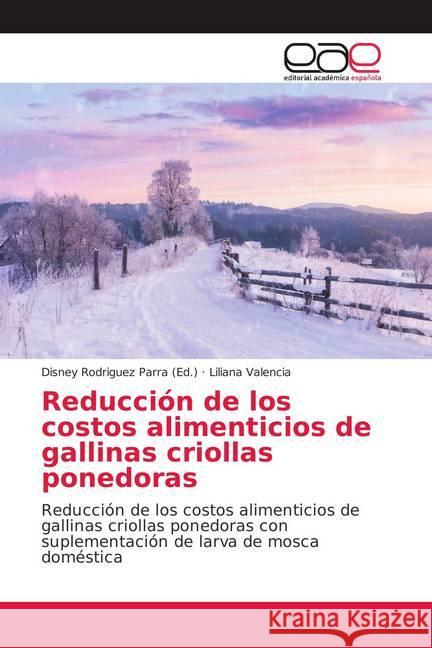 Reducción de los costos alimenticios de gallinas criollas ponedoras : Reducción de los costos alimenticios de gallinas criollas ponedoras con suplementación de larva de mosca doméstica Valencia, Liliana 9786139409914 Editorial Académica Española - książka