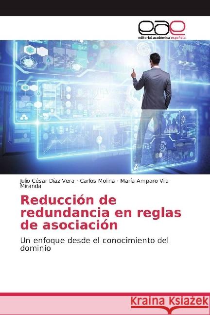 Reducción de redundancia en reglas de asociación : Un enfoque desde el conocimiento del dominio Díaz Vera, Julio César; Molina, Carlos; Vila Miranda, María Amparo 9786202251099 Editorial Académica Española - książka