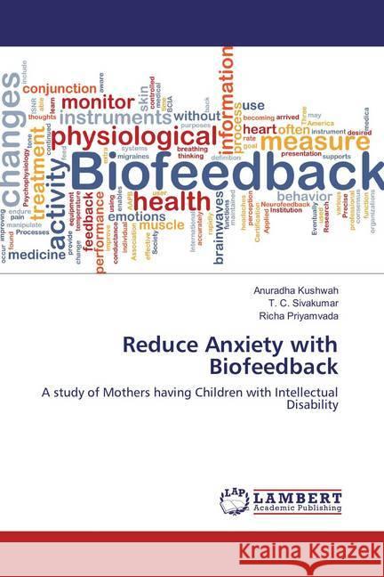 Reduce Anxiety with Biofeedback : A study of Mothers having Children with Intellectual Disability Kushwah, Anuradha; Sivakumar, T. C.; Priyamvada, Richa 9783659756887 LAP Lambert Academic Publishing - książka