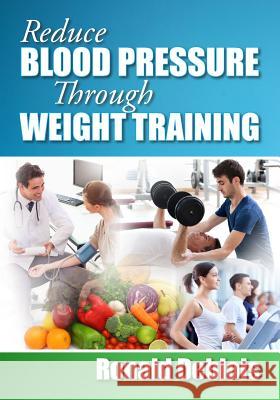 Reduce Blood Pressure Through Weight Training Ronald Debloi 9781482540697 Createspace - książka