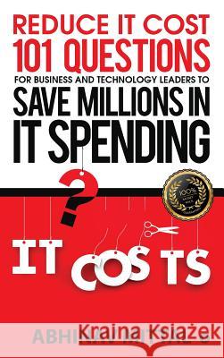 Reduce IT Cost 101 Questions for Business and Technology Leaders to Save Millions in It Spending Mittal, Abhinav 9781643245812 Notion Press - książka