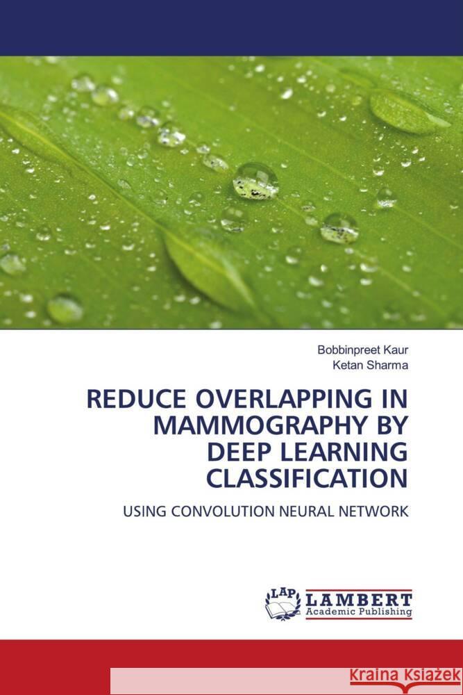 REDUCE OVERLAPPING IN MAMMOGRAPHY BY DEEP LEARNING CLASSIFICATION Kaur, Bobbinpreet, Sharma, Ketan 9786204208077 LAP Lambert Academic Publishing - książka