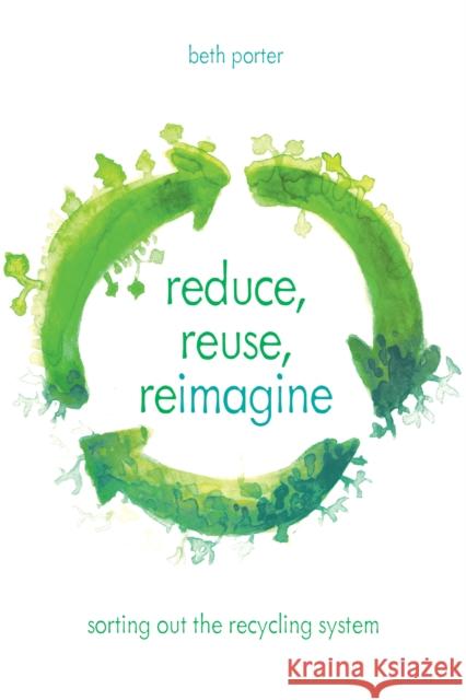 Reduce, Reuse, Reimagine: Sorting Out the Recycling System Porter, Beth 9781538105399 Rowman & Littlefield Publishers - książka