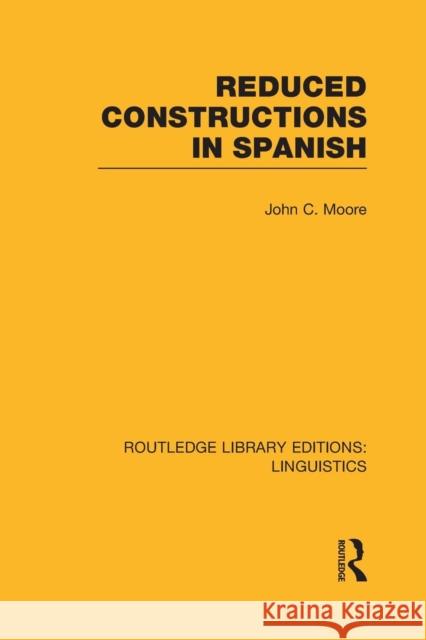 Reduced Constructions in Spanish (Rle Linguistics E: Indo-European Linguistics) Moore, John C. 9781138984813 Taylor and Francis - książka