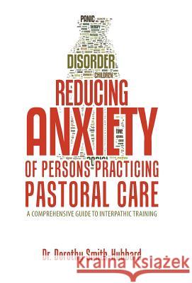 Reducing Anxiety of Persons Practicing Pastoral Care: A Comprehensive Guide to Interpathic Training Dr Dorothy Smith-Hubbard 9781973604457 WestBow Press - książka