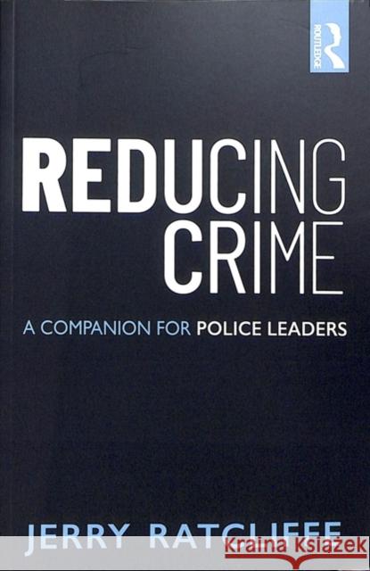 Reducing Crime: A Companion for Police Leaders Jerry Ratcliffe 9780815354611 Taylor & Francis Inc - książka