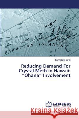 Reducing Demand For Crystal Meth in Hawaii: Ohana Involvement Imperial Kenneth 9783659711817 LAP Lambert Academic Publishing - książka