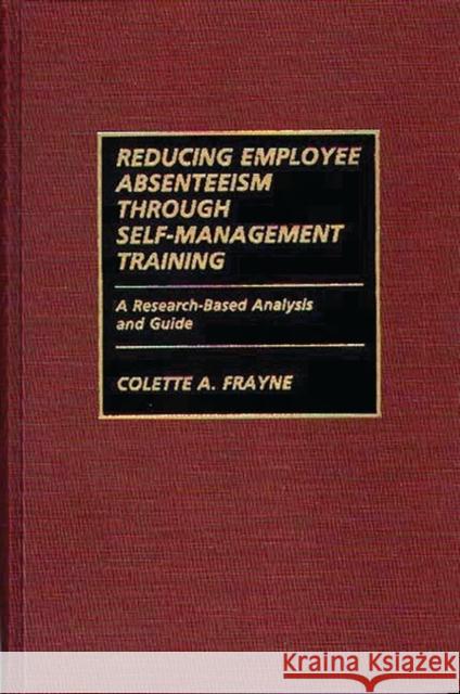 Reducing Employee Absenteeism Through Self-Management Training: A Research-Based Analysis and Guide Frayne, Colette A. 9780899305530 Quorum Books - książka