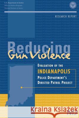 Reducing Gun Violence: Evaluation of the Indianapolis Police Department's Directed Patrol Project National Institute of Justice 9781502549785 Createspace - książka