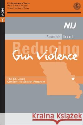 Reducing Gun Violence: The St. Louis Consent-to-Search Program U. S. Department of Justice 9781502550019 Createspace - książka