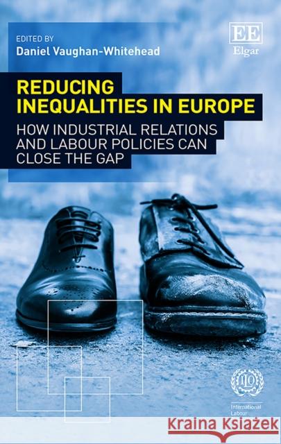 Reducing Inequalities in Europe: How Industrial Relations and Labour Policies Can Close the Gap Daniel Vaughan-Whitehead   9781788116282 Edward Elgar Publishing Ltd - książka