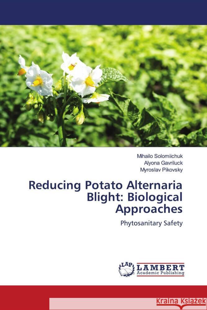 Reducing Potato Alternaria Blight: Biological Approaches Mihailo Solomiichuk Alyona Gavriluck Myroslav Pikovsky 9786207465668 LAP Lambert Academic Publishing - książka
