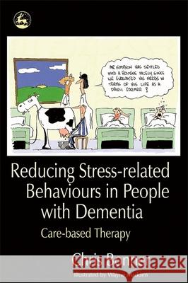 Reducing Stress-Related Behaviours in People with Dementia: Care-Based Therapy Bonner, Chris 9781843103493 Jessica Kingsley Publishers - książka
