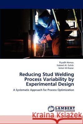 Reducing Stud Welding Process Variability by Experimental Design Riyadh Hamza Nabeel Al Ismail Al-Kazaz 9783848497867 LAP Lambert Academic Publishing - książka